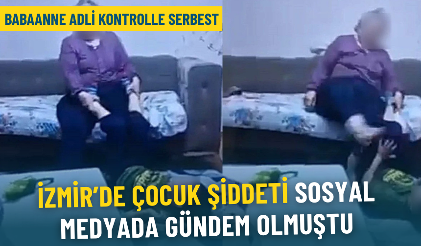 İzmir’de çocuk şiddeti sosyal medyada gündem olmuştu: Babaanne adli kontrolle serbest