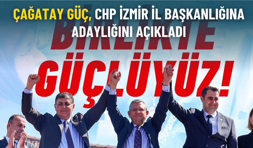 Çağatay Güç, CHP İzmir İl Başkanlığına adaylığını açıkladı