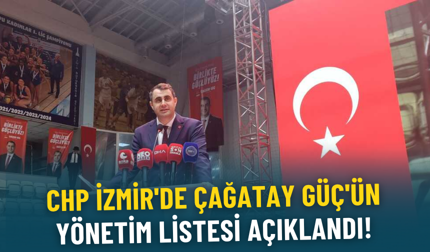CHP İzmir'de Çağatay Güç'ün yönetim listesi açıklandı!