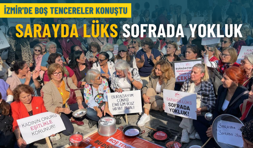İzmir'de boş tencereler konuştu: Sarayda lüks sofrada yokluk