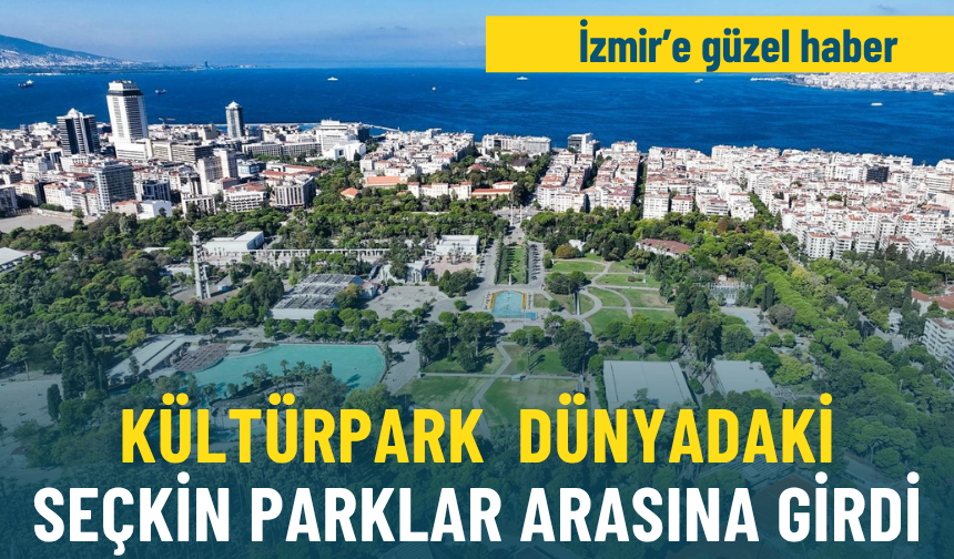 İzmir' e güzel haber: Kültürpark  dünya üzerindeki seçkin parklar arasına girdi