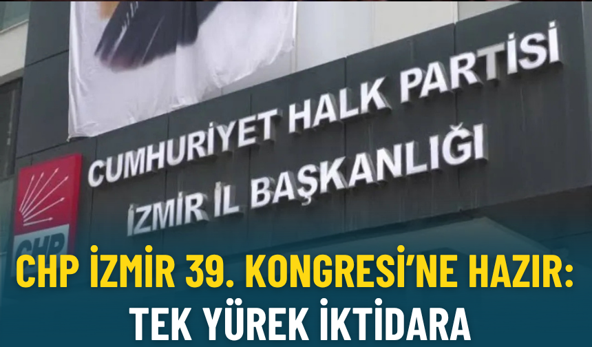 CHP İzmir 39. Kongresi’ne hazır: Tek yürek iktidara