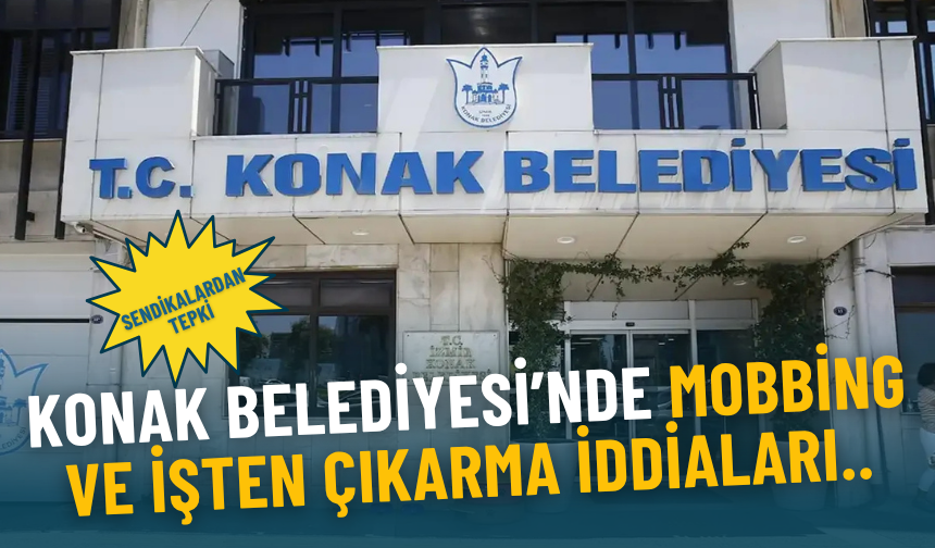 Konak Belediyesi’nde mobbing ve işten çıkarma iddiaları