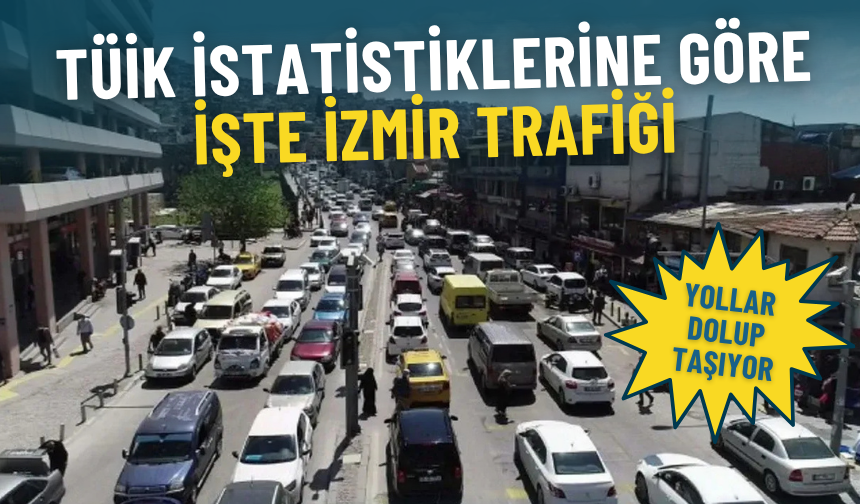 Yollar dolup taşıyor: TÜİK istatistiklerine göre işte İzmir trafiği