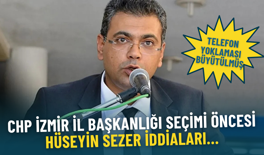 CHP İzmir İl Başkanlığı seçimi öncesi Hüseyin Sezer iddiaları: Telefon yoklaması büyütülmüş