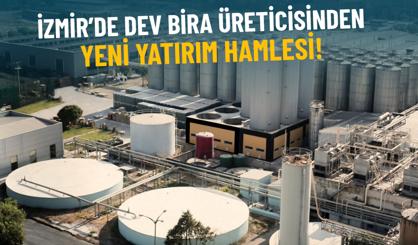 İzmir’de dev bira üreticisinden yeni yatırım hamlesi