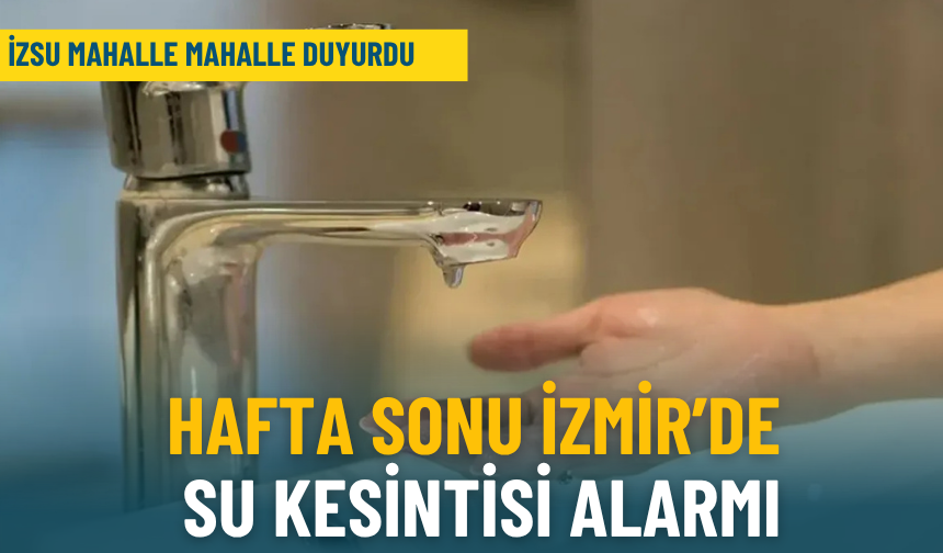 İZSU’dan son dakika pazar uyarısı: İzmir’in 5 ilçesinde sular kesilecek