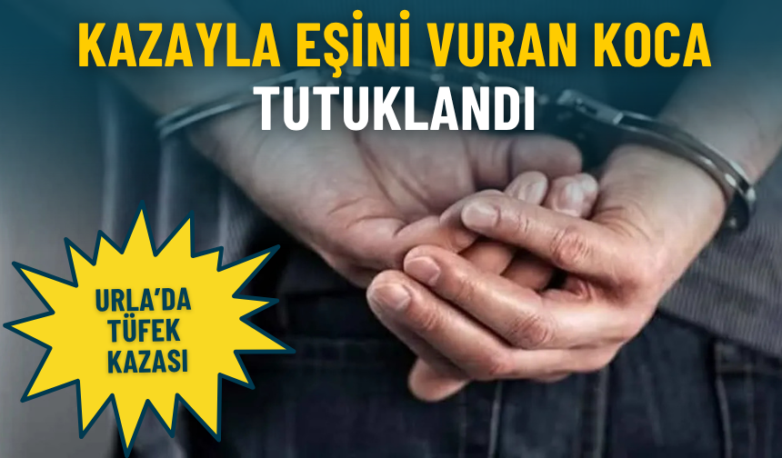 Urla’da tüfek kazası: Kazayla eşini vuran koca tutuklandı