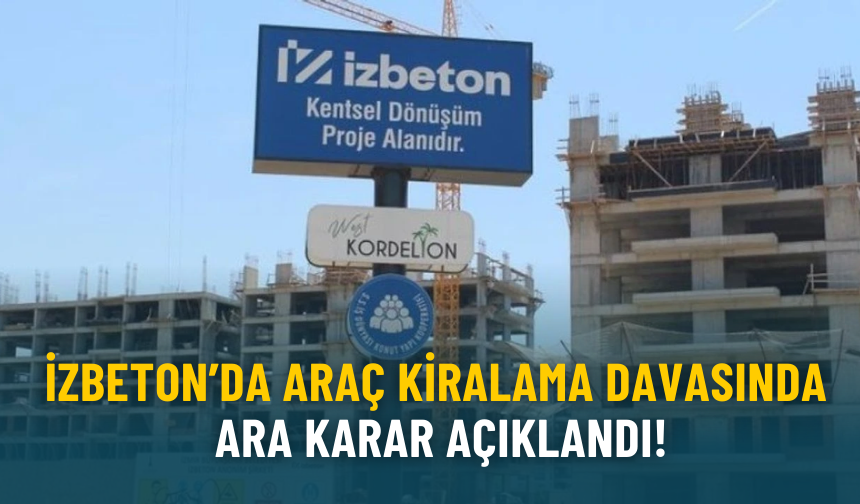 İZBETON’da araç kiralama davasında ara karar açıklandı!
