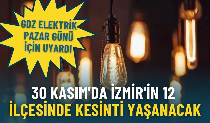 GDZ Elektrik pazar günü için uyardı: 30 Kasım'da İzmir'in bu ilçelerinde kesinti yaşanacak