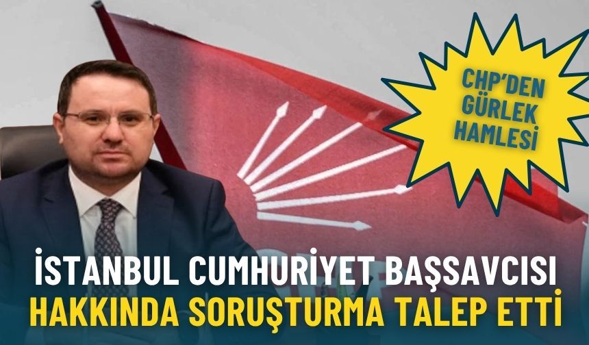 CHP’den Gürlek Hamlesi: Başsavcı Hakkında yabancı şirketten maaş  İddiasıyla soruşturma başlatıldı