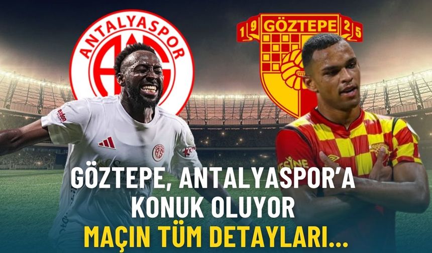 Göztepe, Antalyaspor’a konuk oluyor: Maç öncesi iki takımın son durumu ne?