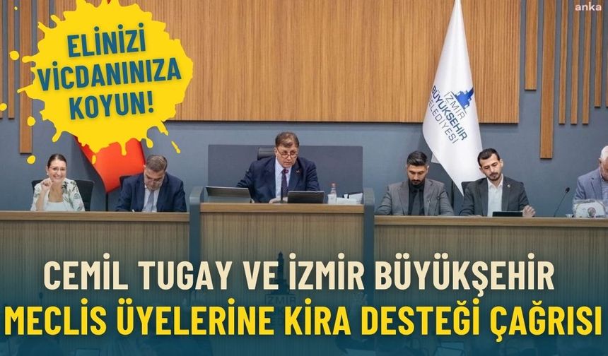 Cemil Tugay ve İzmir Büyükşehir meclis üyelerine kira desteği çağrısı: Elinizi vicdanınıza koyun!