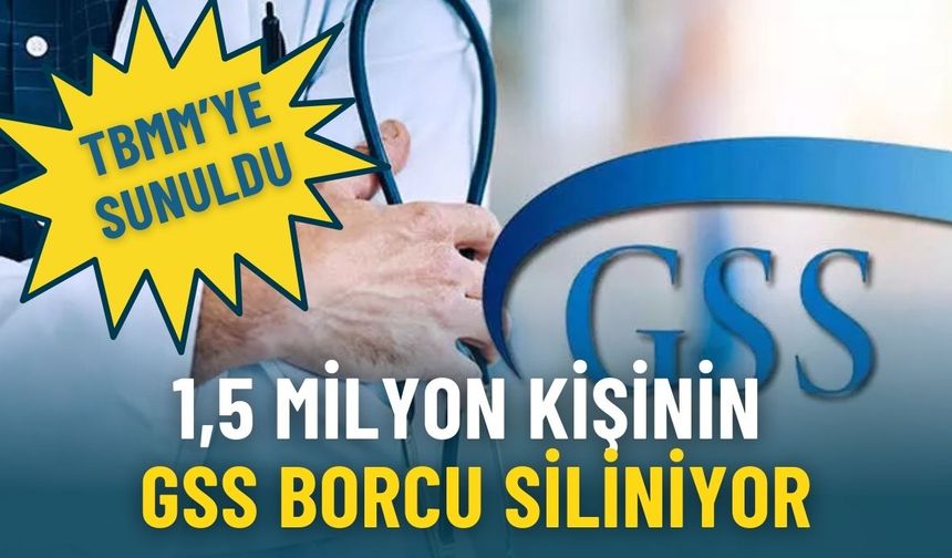 TBMM’ye sunuldu: 1,5 milyon kişinin GSS borcu siliniyor