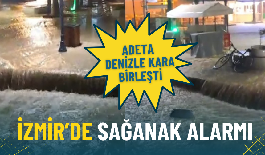 İzmir’de sağanak alarmı: Adeta denizle kara birleşti