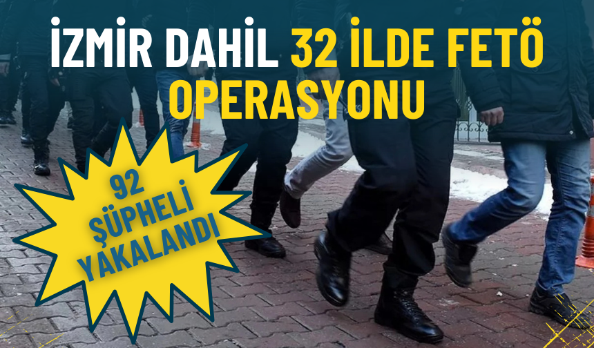 İzmir dahil 32 ilde FETÖ operasyonu: 92 şüpheli yakalandı