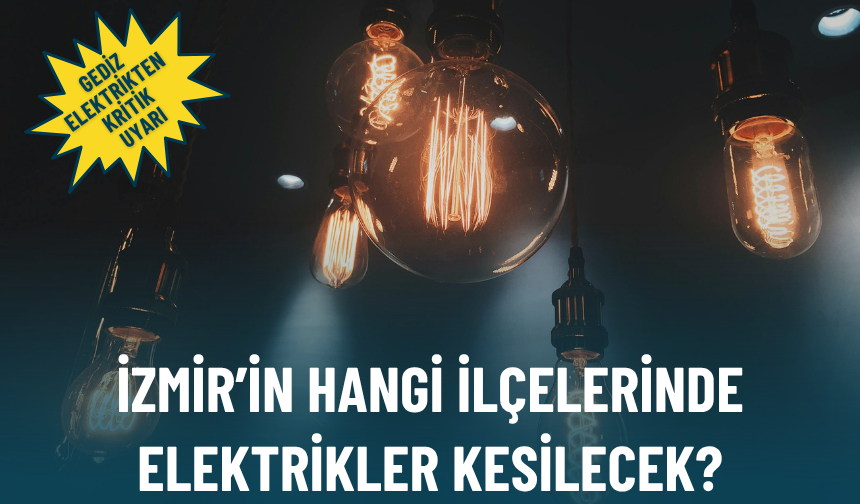 Gediz Elektrik’ten kritik uyarı: İzmir’de elektrik kesintisi yaşanacak ilçe ve mahalleler, karanlığa gömülecek