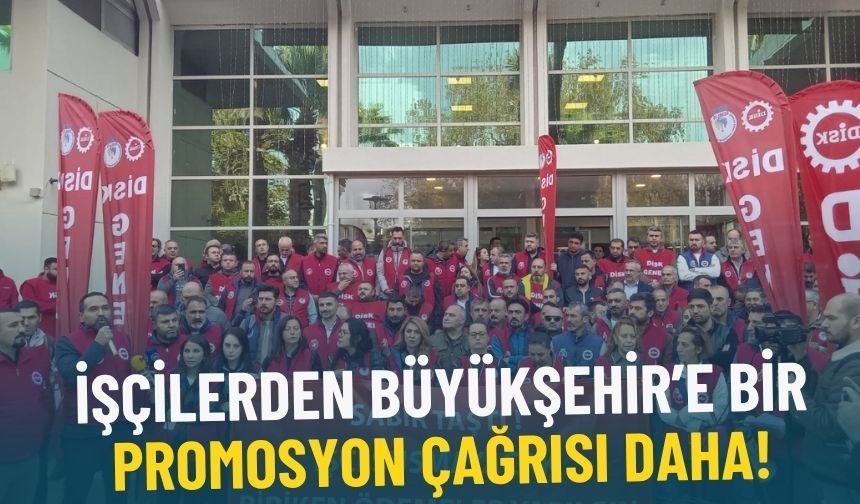 İzmir’de işçilerden Büyükşehir’e bir promosyon çağrısı daha!