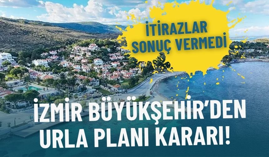 İtirazlar sonuç vermedi: İzmir Büyükşehir’den Urla planı kararı!