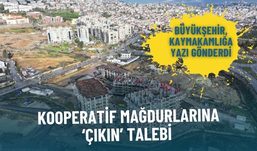 İzmir Büyükşehir istedi: Kooperatif mağdurları şimdi de şantiyeden atılıyor!