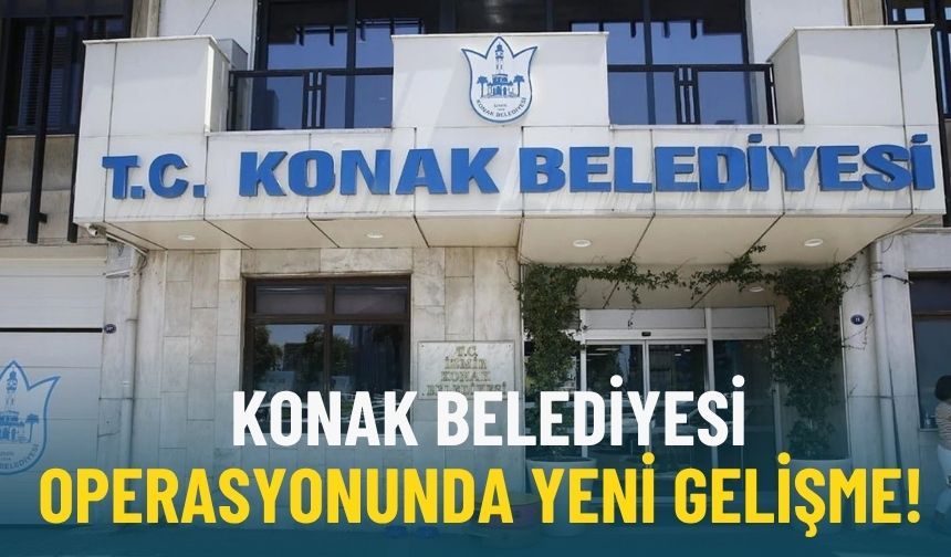 Konak Belediyesi operasyonunda yeni gelişme!