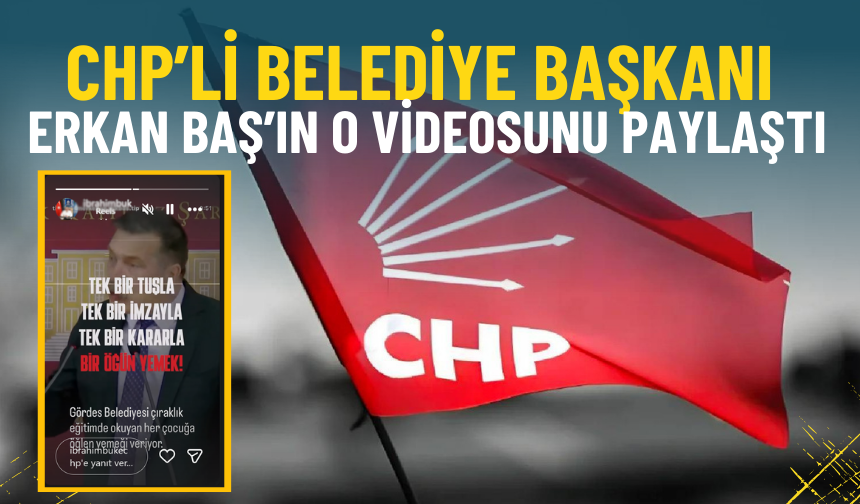 CHP’li belediye başkanı Erkan Baş’ın o videosunu paylaştı