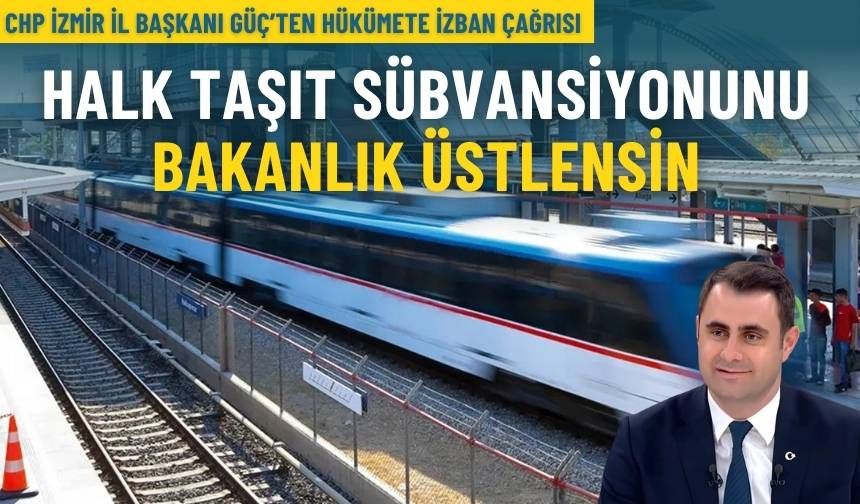 CHP İzmir İl Başkanı Güç’ten hükümete İZBAN çağrısı: Halk Taşıt sübvansiyonunu bakanlık üstlensin
