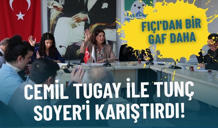 Foça Belediye Başkanı Fıçı'dan bir gaf daha: Cemil Tugay ile Tunç Soyer'i karıştırdı!