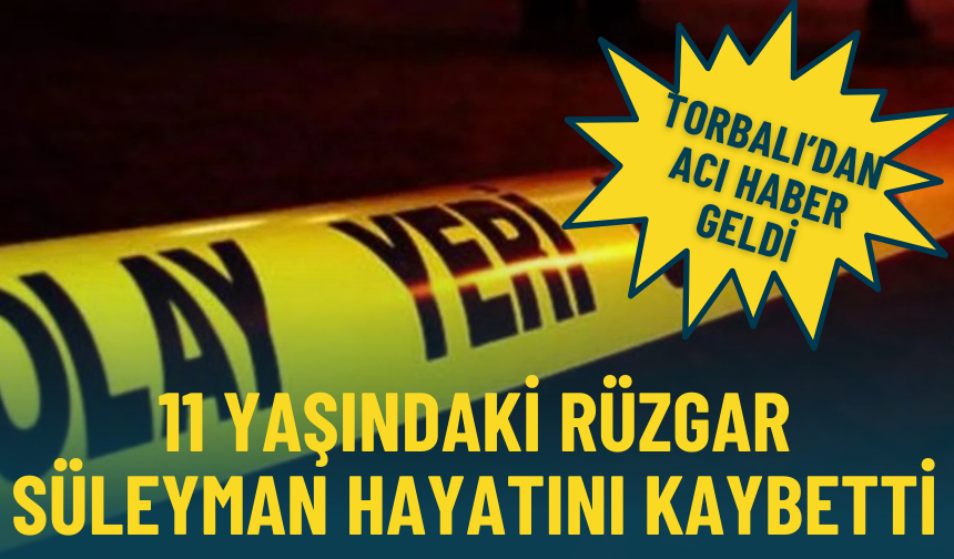 Torbalı'dan acı haber geldi: 11 yaşındaki Rüzgar Süleyman hayatını kaybetti