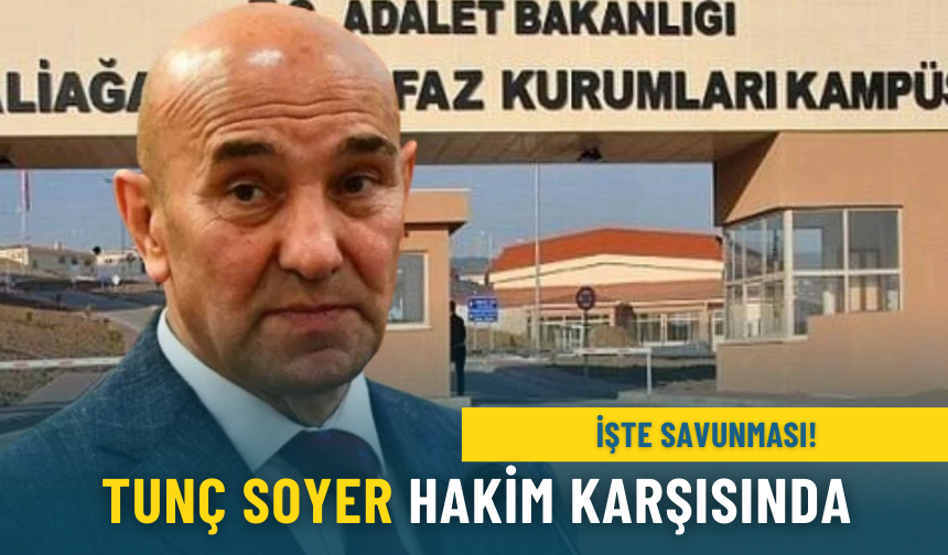 Tunç Soyer hakim karşısında: İşte savunması!