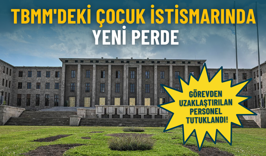 TBMM'deki çocuk istismarında yeni perde: Görevden uzaklaştırılan personel tutuklandı!
