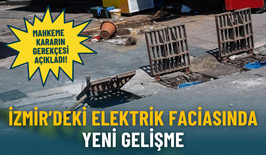 İzmir’deki elektrik faciasında yeni gelişme: Mahkeme verilen kararın gerekçesi açıkladı!