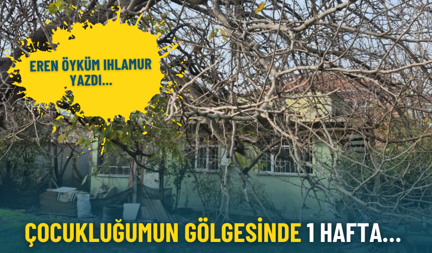 Çocukluğumun gölgesinde 1 hafta…