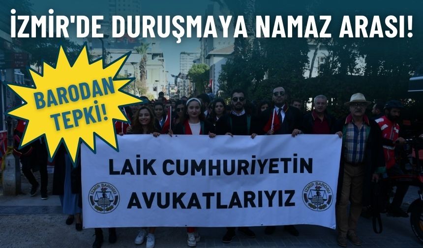 İzmir'de duruşmaya namaz arası: Barodan tepki!