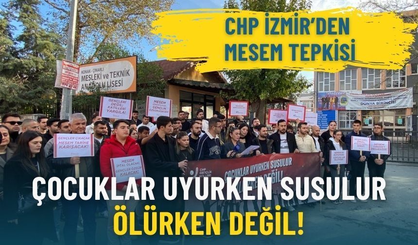 CHP İzmir’den MESEM tepkisi: Çocuklar uyurken susulur, ölürken değil!