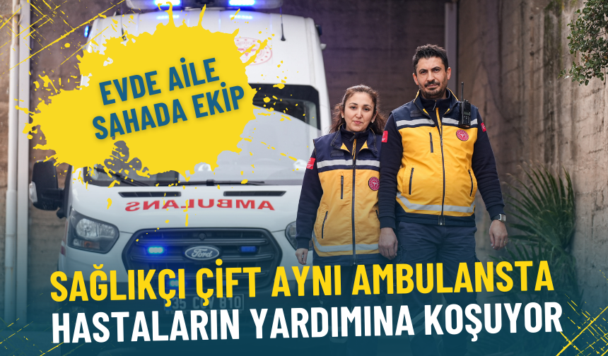 Evde aile sahada ekip: İzmir’de sağlıkçı çift aynı ambulansta hastaların yardımına koşuyor