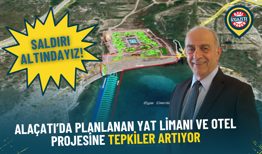 Alaçatı’nın doğal koyunda planlanan yat limanı ve otel projesine tepkiler artıyor: Saldırı altındayız