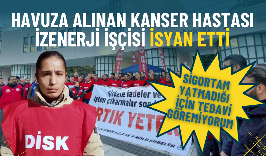 Havuza alınan kanser hastası İZENERJİ işçisi isyan etti: Sigortam yatmadığı için tedavi göremiyorum