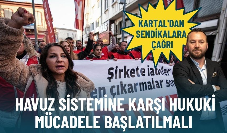 Kartal'dan sendikalara çağrı: İzmir Büyükşehir'deki havuz sistemine karşı hukuki mücadele başlatılmalı