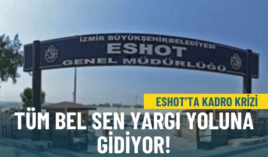 ESHOT’ta kadro krizi: TÜM BEL SEN yargı yoluna gidiyor!