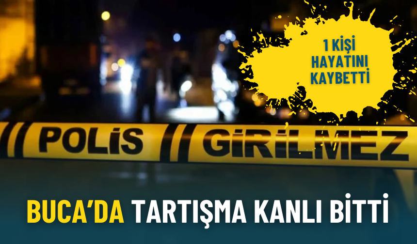 Buca’da tartışma kanlı bitti: 1 kişi hayatını kaybetti