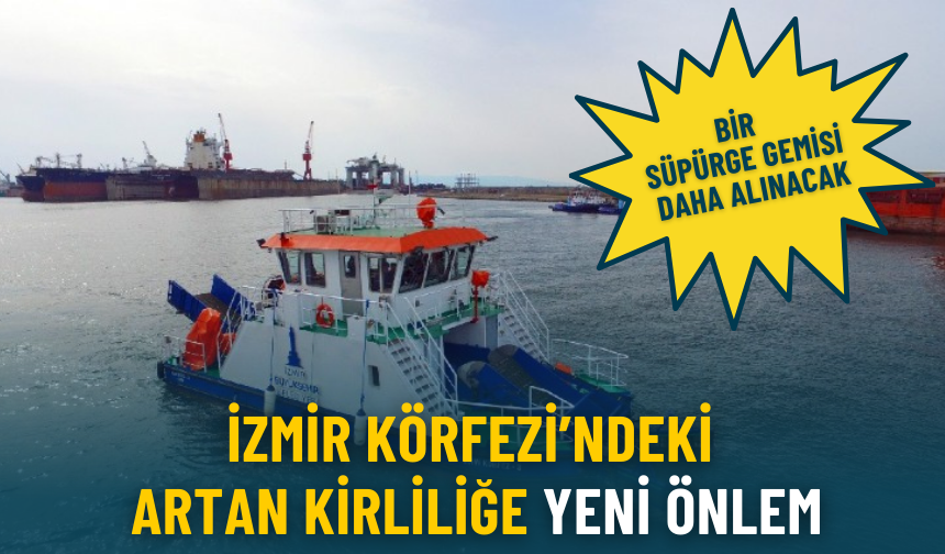 İzmir Körfezi’ndeki artan kirliliğe yeni önlem: Bir süpürge gemisi daha alınacak