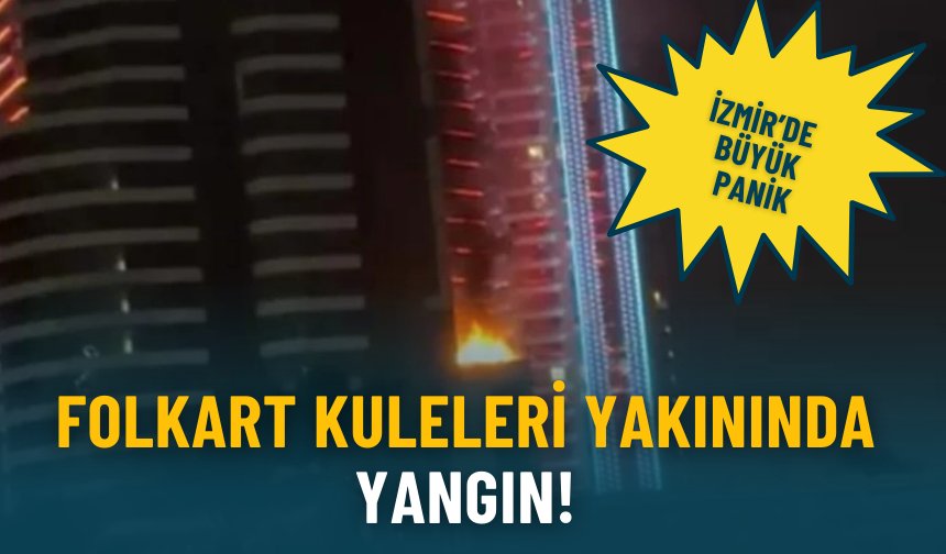 İzmir’de büyük panik: Folkart kuleleri yakınında yangın!