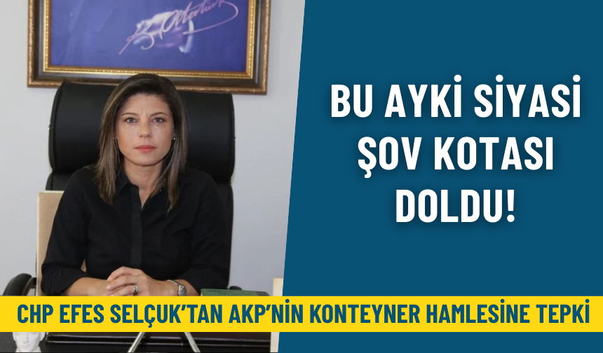 CHP Efes Selçuk’tan AKP’nin konteyner hamlesine tepki: Bu ayki siyasi şov kotası doldu!