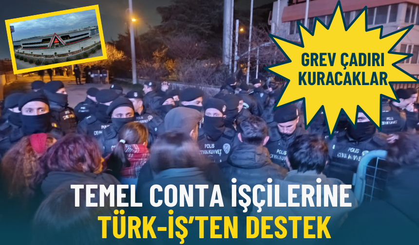 Temel Conta işçilerine Türk-İş’ten destek: Grev çadırı kuracaklar