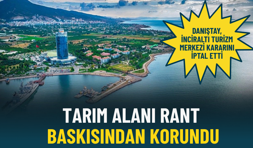 Danıştay, İnciraltı Turizm Merkezi kararını iptal etti: Tarım alanı rant baskısından korundu