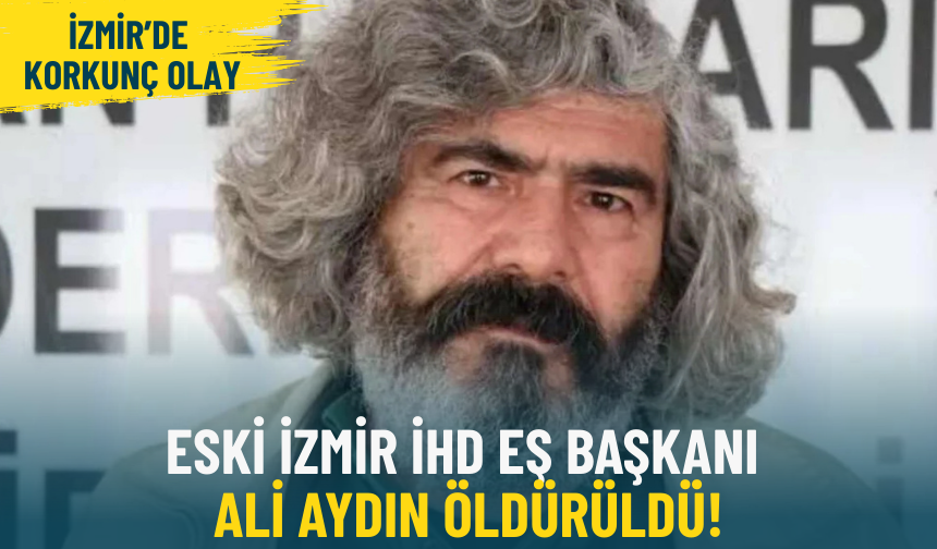 Eski İzmir İHD Eş Başkanı Ali Aydın öldürüldü!