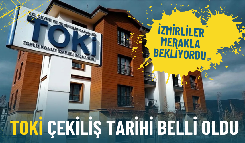 TOKİ için İzmir'de kura çekilişi ne zaman? 500 bin sosyal konut projesinde tarih belli oldu