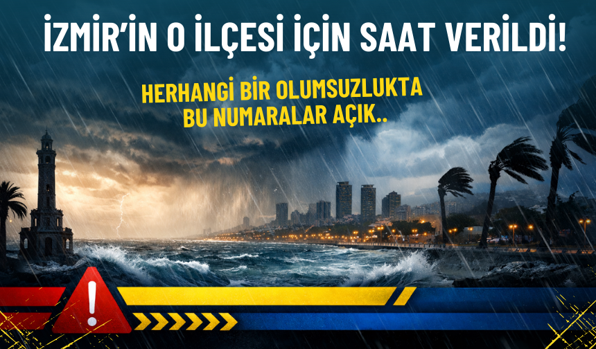 İzmir’in o ilçesi için yarın saat verildi: Herhangi bir olumsuzlukta bu numaralar açık