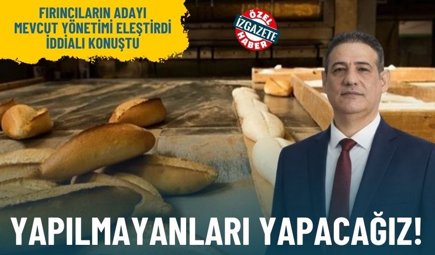 Fırıncıların adayı mevcut yönetimi eleştirdi, iddialı konuştu: Yapılmayanları yapacağız!